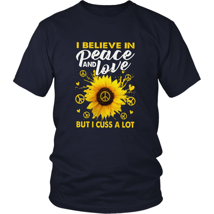 I BELIEVE IN PEACE AND LOVE BUT I CUSS A LOT SHIRT SUNFLOWER