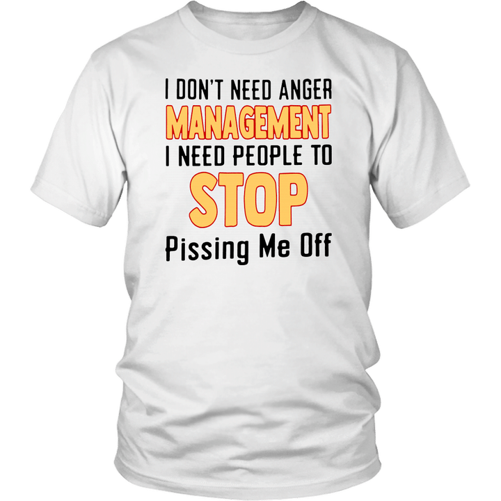 I don’t need anger management I need people to stop pissing me off shirt