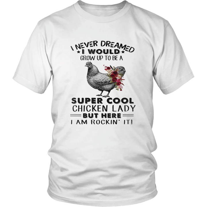 I Never Dreamed I Would Grow Up To Be A Super Cool Chicken Lady Flower Shirt