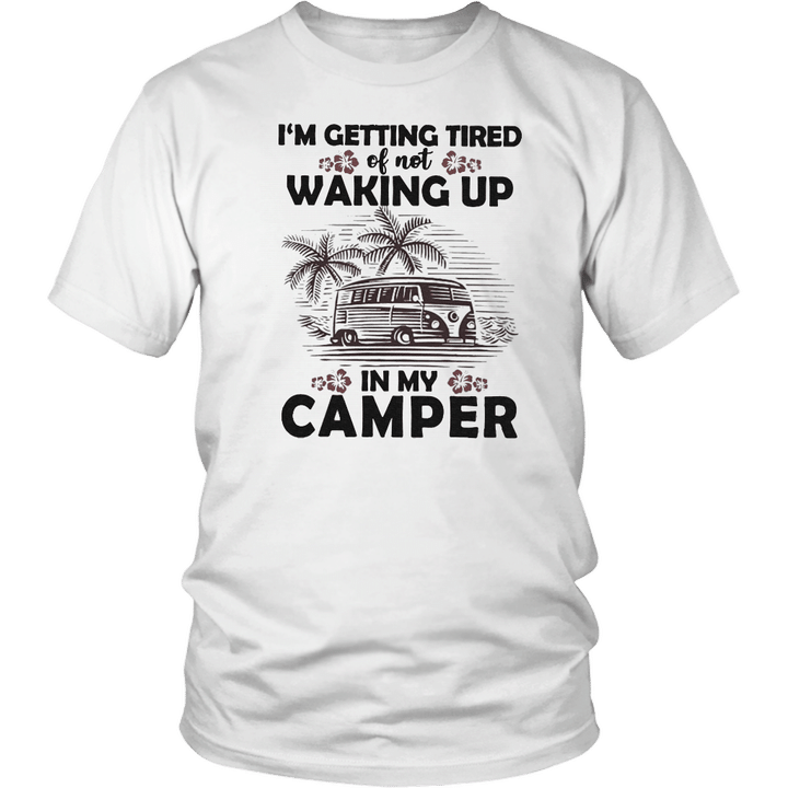 I'M GETTING TIRED OF NOT WAKING UP IN MY CAMPER SHIRT