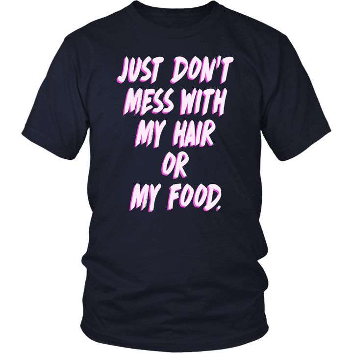 Just Don’t Mess With My Hair Or My Food Shirt