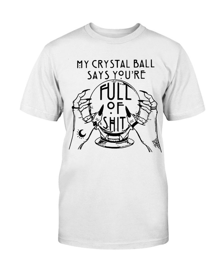 MY CRYSTAL BALL SAYS YOU'RE FULL OF SHIT ON HANDS SHIRT