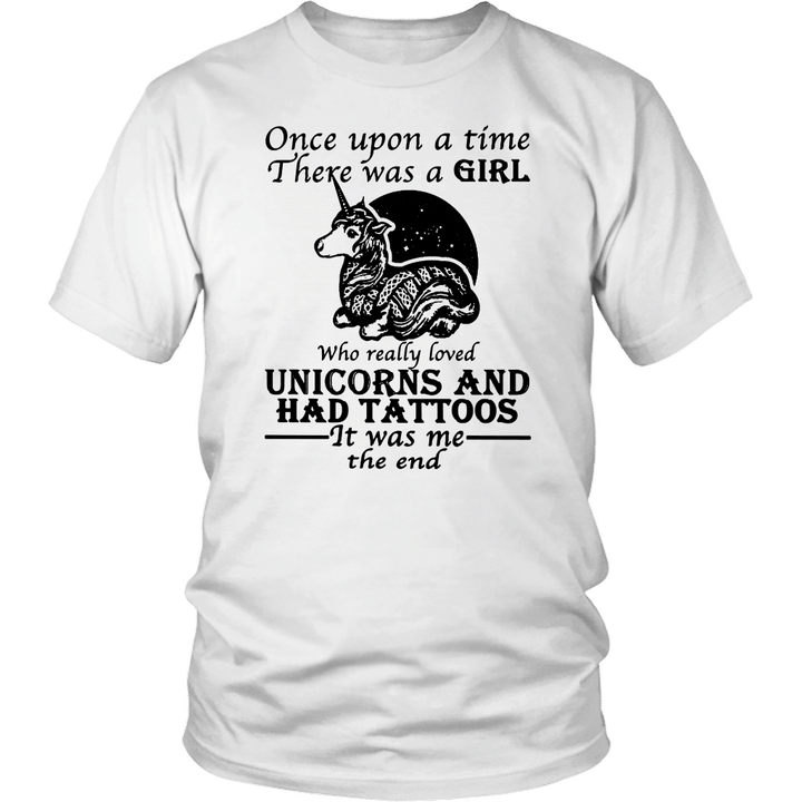 Once upon a time there was a girl who really loved unicorns and had tattoos it was me the end shirt