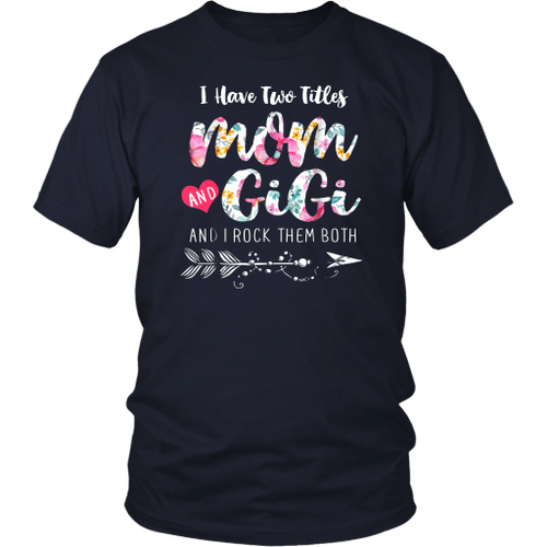 I Have Two Titles Mom And Gigi Shirt Floral T-shirt Proud Family T-shirt Gifts