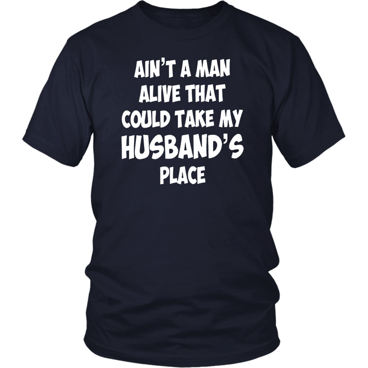 AIN'T A MAN ALIVE THAT COULD TAKE MY HUSBAND'S PLACE SHIRT