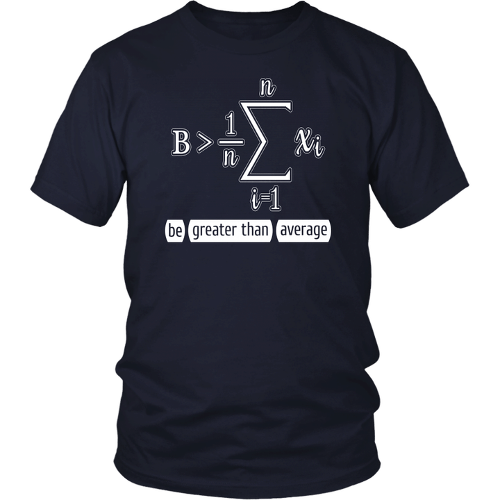 Be Greater Than Average - Funny Math Calculus Gift T-Shirt