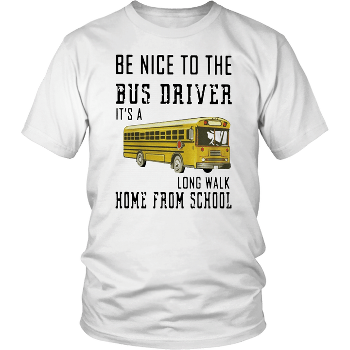 Be nice to the bus driver it’s a long walk home from school shirt