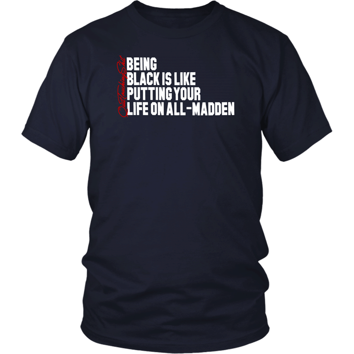 BEING BLACK IS LIKE PUTTING YOUR LIFE ON ALL-MADDEN SHIRT