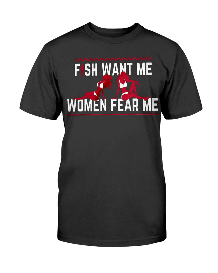 Fish Want Me - Women Fear Me Because I Fuck The Fish Tee Shirt