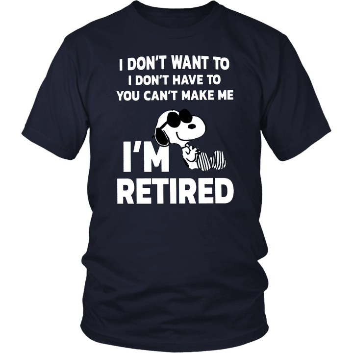 Funny Snoopy Shirt I DONT WANT TO - I DONT HAVE TO - YOU CANT MAKE ME - I'M RETIRED SHIRT