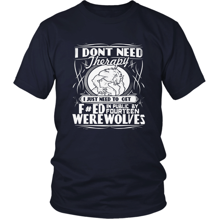 I Don't Need Therapy I Just Need To Turn Fucked In Public By Fourteen Werewolves Shirt