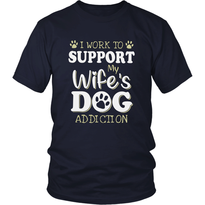 I Work To Support My Wife’s Dog Addiction Shirt