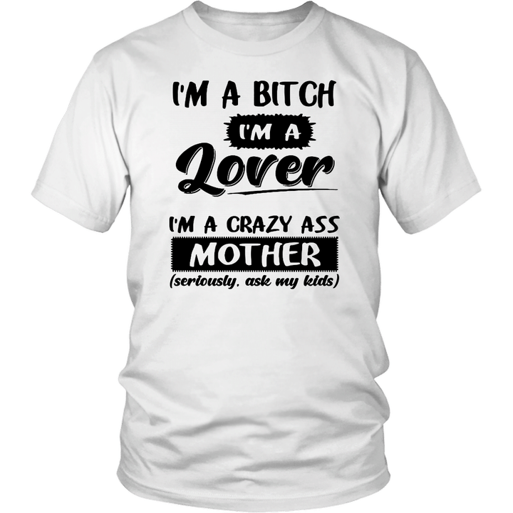 I'm a Bitch I'm a Lover - I'm A Crazy Ass Mother Shirt