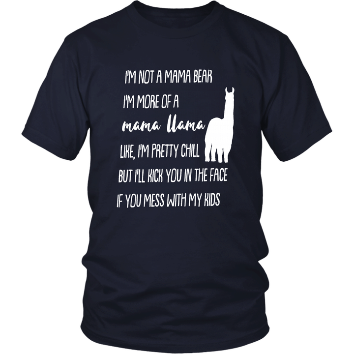 I'M NOT A MAMA BEAR - I'M MORE OF A MAMA LLAMA - LIKE I'M PRETTY CHILL BUT I'LL KICK YOU IN THE FACE IF YOU MESS WITH MY KIDS SHIRT