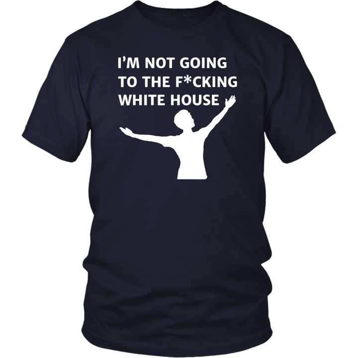 I'm Not Going To The Fucking White House Best Football Quote T-Shirt