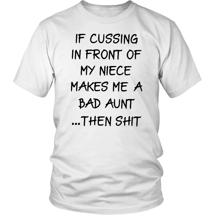 IF CUSSING IN FRONT OF MY NIECE MAKES ME A BAD AUNT - THEN SHIT SHIRT