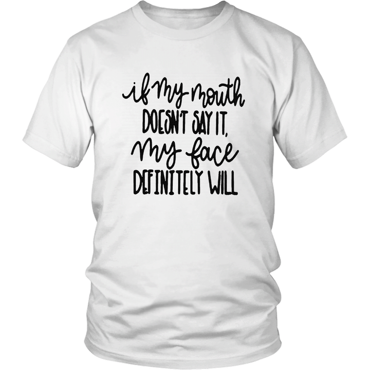 IF MY MOUTH DOESN'T SAY IT - MY FACE DEFINITELY WILL SHIRT
