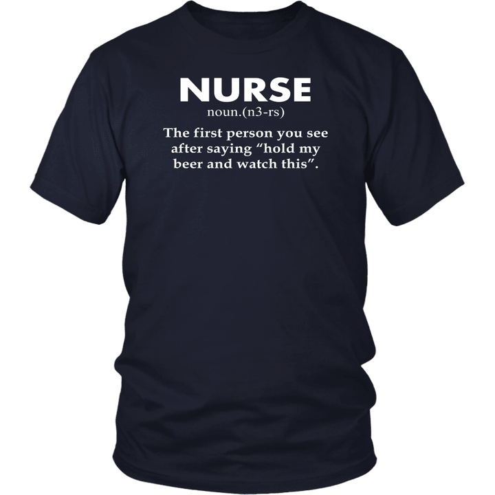 NURSE Definition T-Shirt The first person you see after - saying hold my beer and watch this