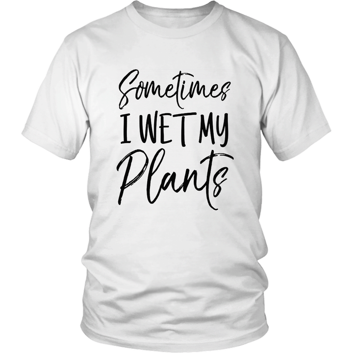 Sometimes I Wet My Plants Shirt Funny Garden Pants Pun Tee