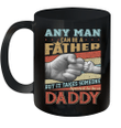 Any Man Can Be A Father But It Takes Someone Special To Be A Daddy Mug