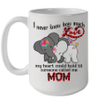 Elephant I Never Knew How Much Love My Heart Could Hold Til Someone Called Me Mom Mug