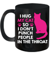 I Hug My Cats So I Don t Punch People In The Throat Mug