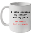 I Like Cooking My Family And My Pets Use Commas Don't Be A Psycho Mug