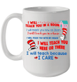I Will Teach You In A Room I Will Teach You Here Or There I Will Teach Because I Care Mug