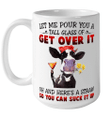 Let Me Pour You A Tall Glass Of Get Over It Heifer Cow Mug