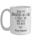 Personalized Mug Being My Daughter-In-Law Is Really The Only Gift You Need Mug, Custom Text Daughter Coffee Mugs