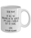 Personalized Mug Dear Mom Of All The Vaginas In The World I'm Glad I Tumbled Out Of Yours Mug, Custom text Mother's Day Gift Coffee Mugs