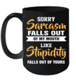 Sorry Sarcasm Falls Out Of My Mouth Like Stupidity Falls Out Of Yours Mug