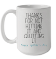 Thanks For Not Hitting It And Quitting It Happy Father's Day Mug
