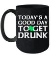 Today's A Good Day To Get Drunk St Patrick's Day Mug