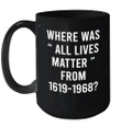 Where Was All Lives Matter From 1619-1968 Coffee Mug