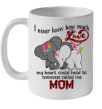 Elephant I Never Knew How Much Love My Heart Could Hold Til Someone Called Me Mom Mug
