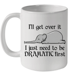 Elephant i'll Get Over It I Just Need To Be Dramatic First Mug