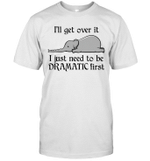 Elephant i'll Get Over It I Just Need To Be Dramatic First Shirt