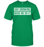 Funny Day Drinking Made Me Do It St Patrick's Day Shirt