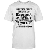 I Never Dreamed I'd End Up Marrying A Perfect Freakin' Wife Shirt