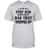 I'm Not The Step Dad I'm Just The Dad That Stepped Up Shirt Funny Father's Day