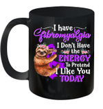 Sloth I Have Fibromyalgia I Don't Have The Energy To Pretend I Like You Today Mug