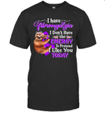 Sloth I Have Fibromyalgia I Don't Have The Energy To Pretend I Like You Today Shirt