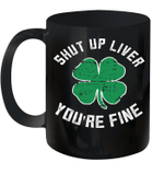 St Patrick's Day Beer Drinking Shut Up Liver You're Fine Mug