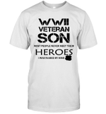 WWII Veteran Son Most People Never Meet Their Heroes I Was Raised By Mine Shirt