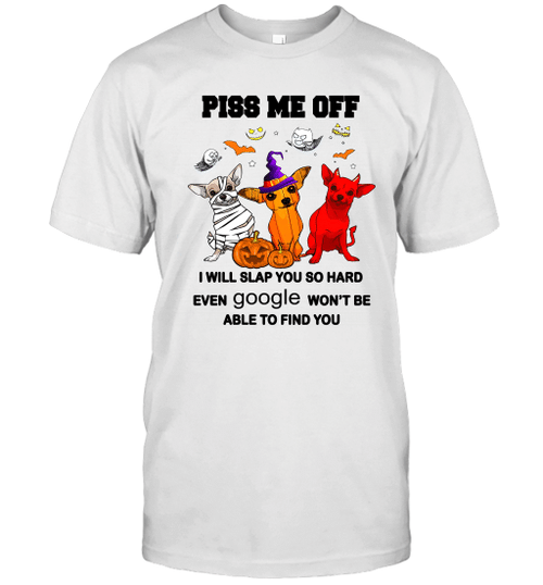 Halloween Chihuahua Dogs Piss Me Off I Will Slap You So Hard Even Google Won't Be Able To Find You Shirt