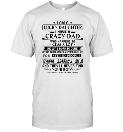 I Am A Lucky Daughter I Have A Crazy Dad Who Happens To Cuss A Lot He Was Born In June Shirt