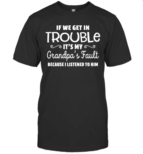 If We Get In Trouble It's My Grandpa's Fault Shirt
