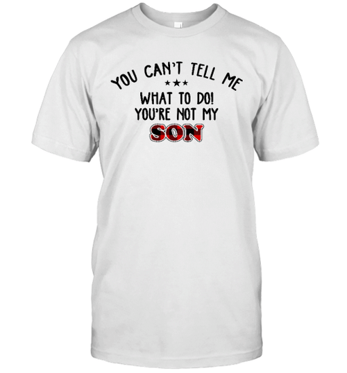 You Can't Tell Me What To Do You're Not My Son Shirt Funny Father's Day Gifts