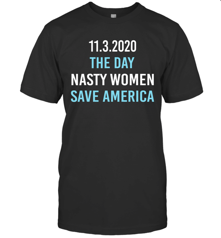 11.3.2020 Day Nasty Woman Save America Funny Gift Shirt